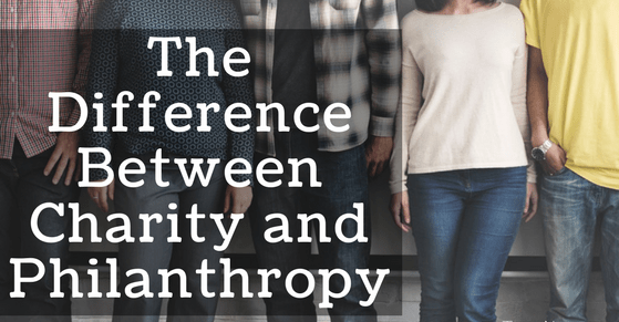 The Difference Between Philanthropy and Charity